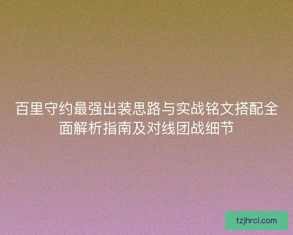 百里守约最强出装思路与实战铭文搭配全面解析指南及对线团战细节
